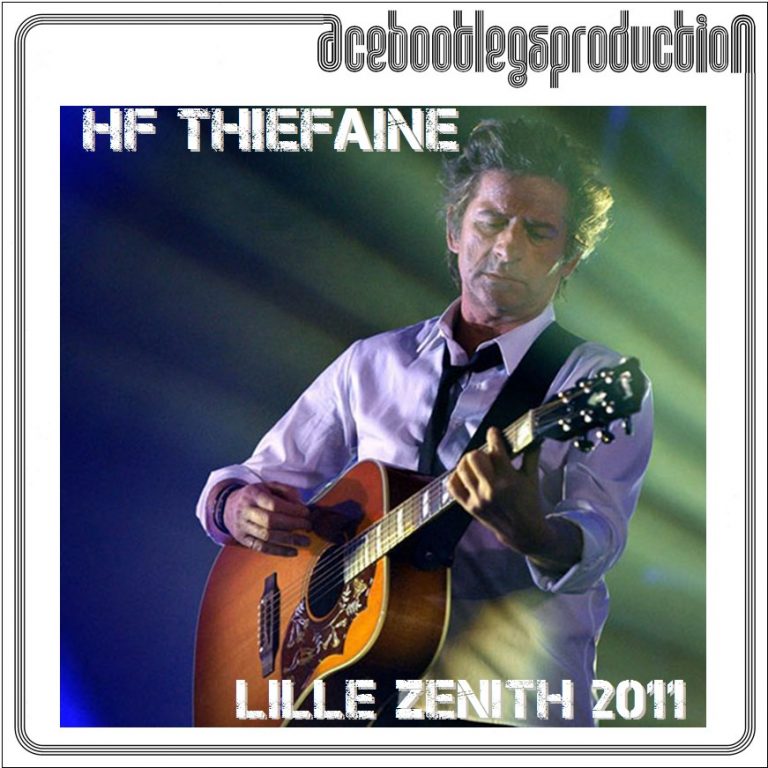 Hubert-félix Thiéfaine Petit Matin 4.10 Heure D'été HUBERT-FELIX THIEFAINE – LILLE ZENITH 2011 – ACE BOOTLEGS